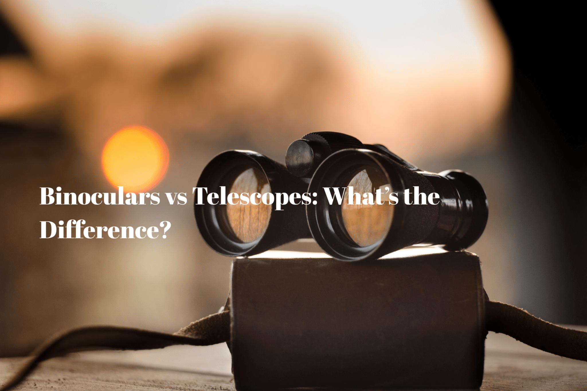 Binoculars vs Telescopes: What’s the Difference? - Luzsco
