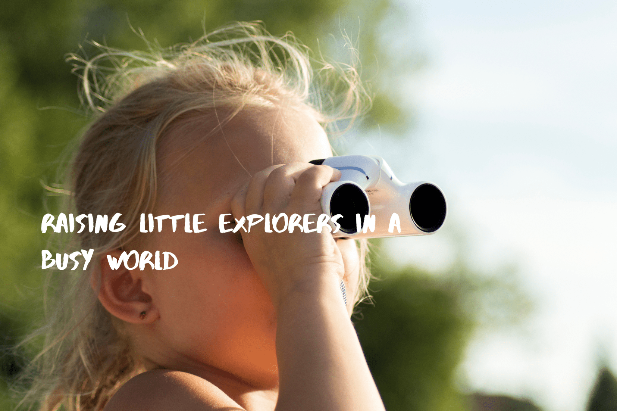 Raising Little Explorers in a Busy World - Luzsco
