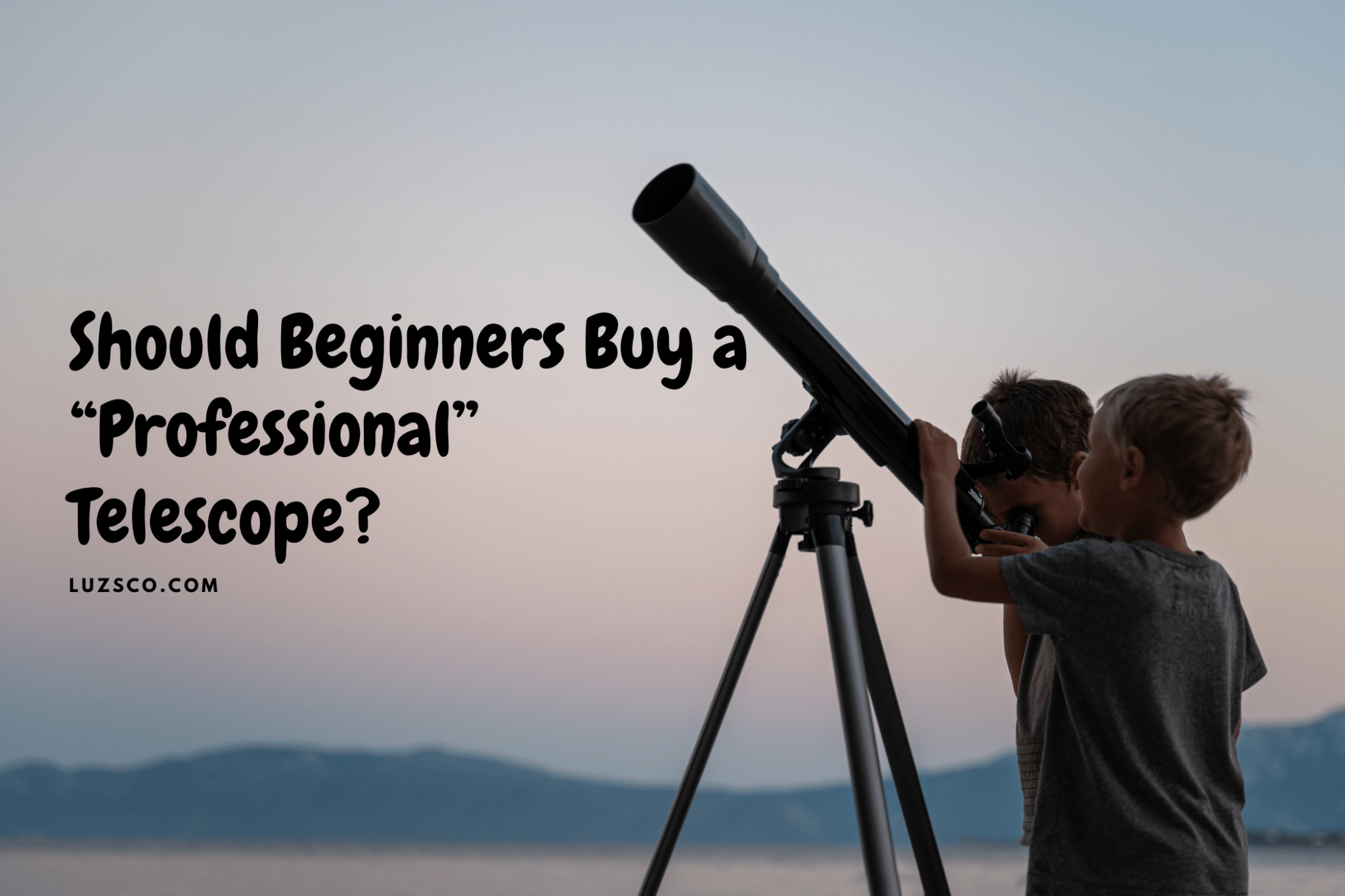 Should Beginners Buy a “Professional” Telescope? - Luzsco