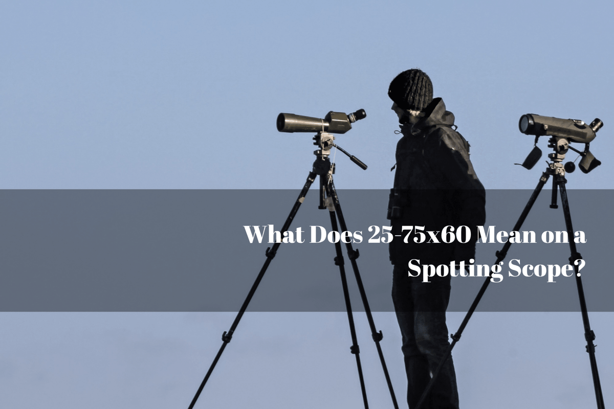 What Does 25-75x60 Mean on a Spotting Scope? - Luzsco