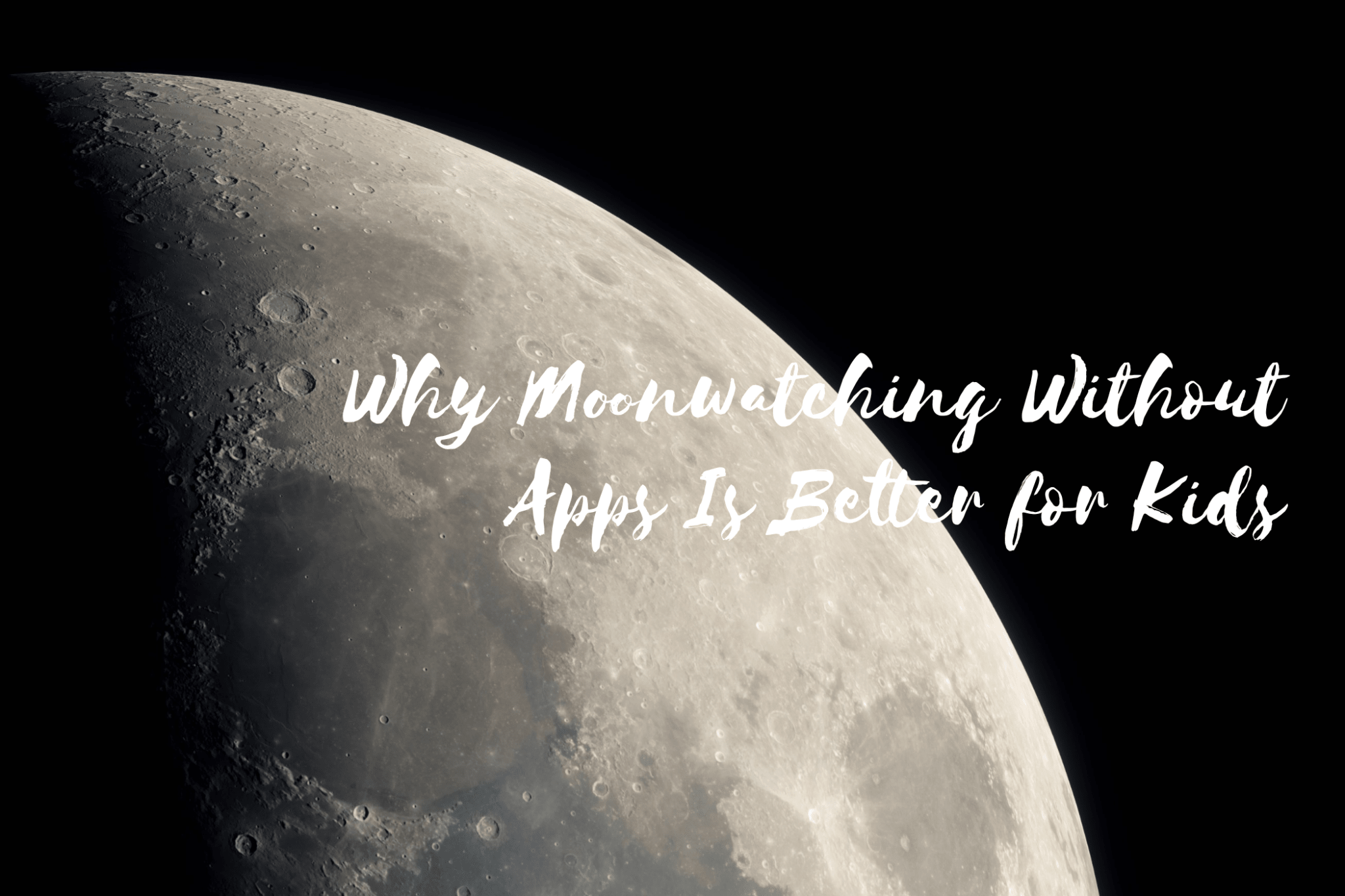 Why Moonwatching Without Apps Is Better for Kids - Luzsco