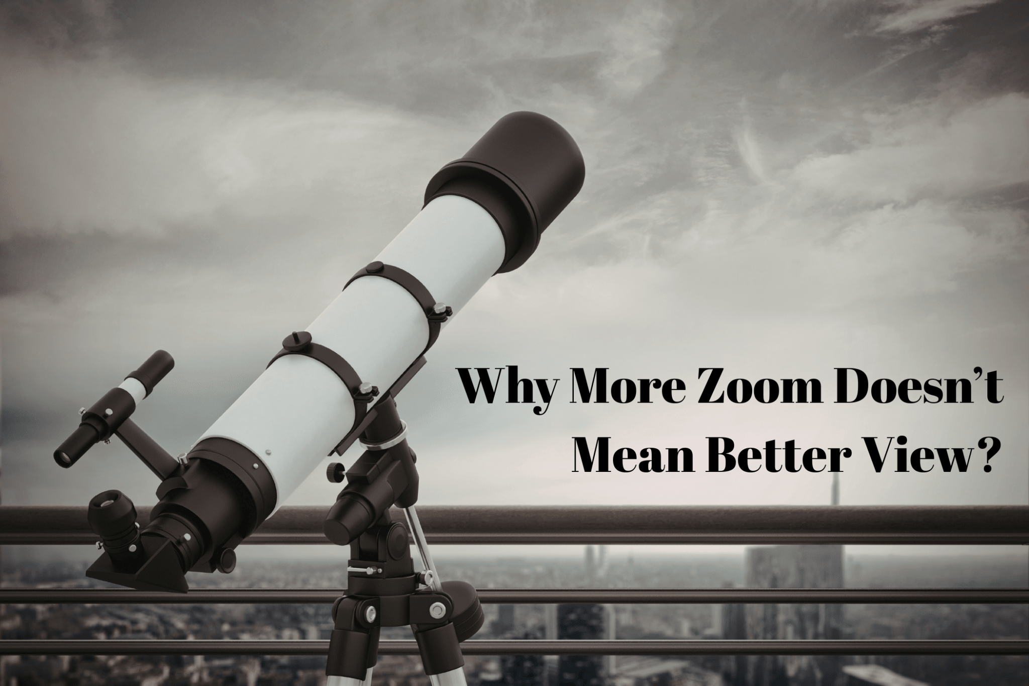 Why More Zoom Doesn’t Mean a Better View? - Luzsco
