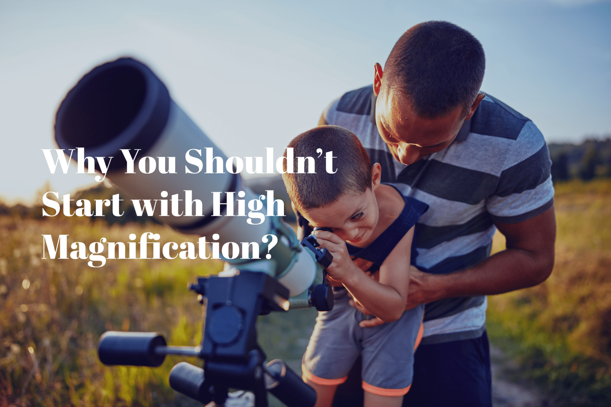 Why You Shouldn’t Start with High Magnification? - Luzsco